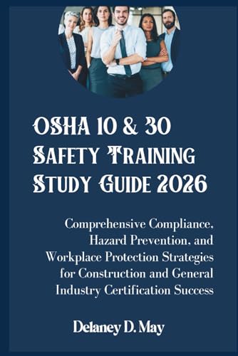OSHA 10 & 30 Safety Training Study Guide 2026: Comprehensive Compliance, Hazard Prevention, and Workplace Protection Strategies for Construction and General Industry Certification Success