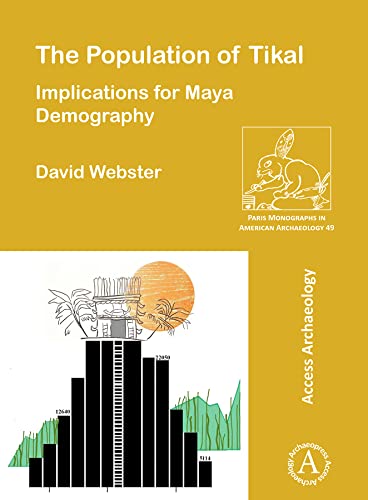 The Population of Tikal: Implications for Maya Demography (Paris Monographs in American Archaeology)