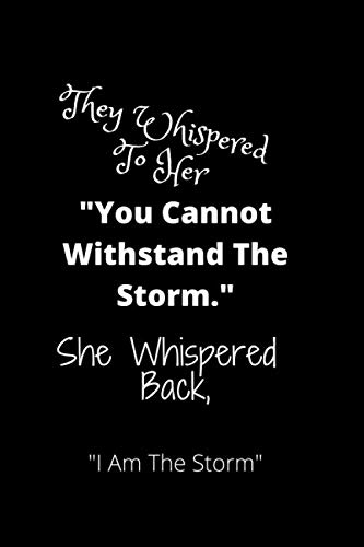They Whispered To Her, "You Cannot Withstand The Storm." She Whispered Back, "I Am The Storm": lined journal 120 Page (6X9)