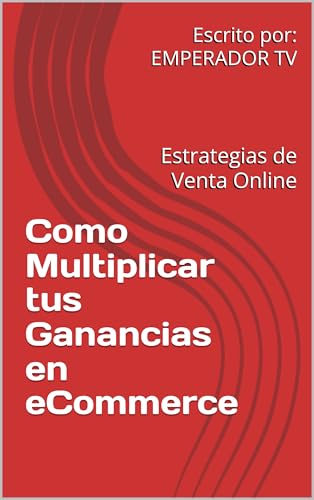 Como Multiplicar tus Ganancias en eCommerce: Estrategias de Venta Online (Spanish Edition)