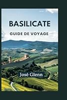 BASILICATE GUIDE DE VOYAGE: Explorez Matera, Maratea, les villages cachés, la cuisine locale, la culture et les itinéraires panoramiques du sud de l'Italie" (French Edition) B0F6CLRJ9S Book Cover