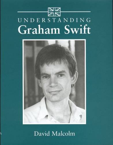 Understanding Graham Swift (Understanding Contemporary British Literature)