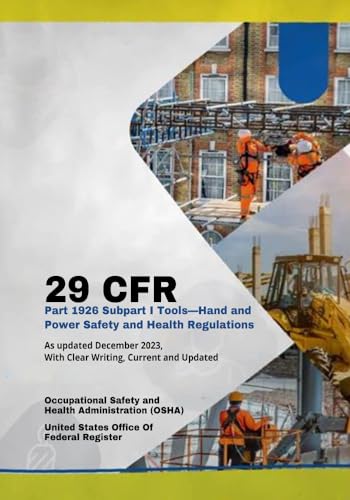 29 CFR Part 1926 Subpart I Tools—Hand and Power Safety and Health Regulations: As Updated December 2023, With Clear Writing, Current and Updated