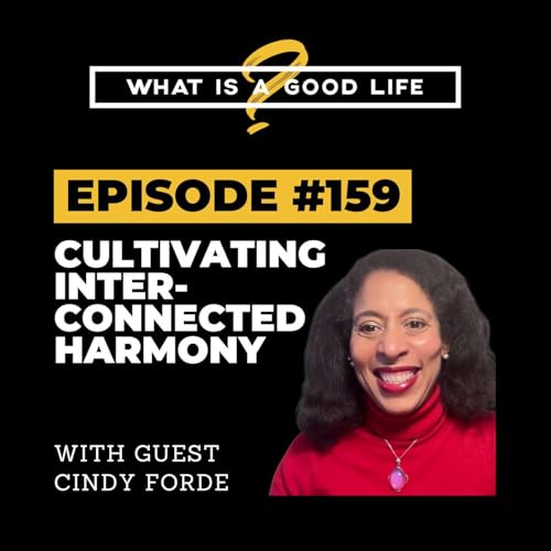 What is a Good Life? #159 - Cultivating Interconnected Harmony with Cindy Forde