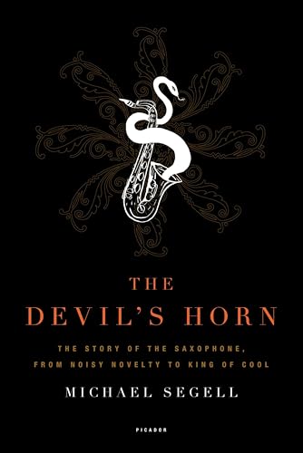 The Devil's Horn: The Story of the Saxophone, from Noisy Novelty to King of Cool