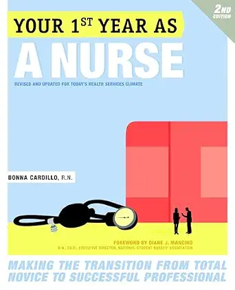 Your First Year As a Nurse, Second Edition: Making the Transition from Total Novice to Successful Professional