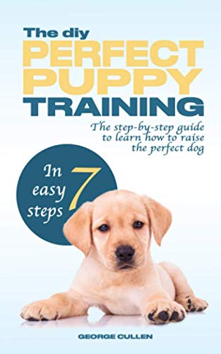 The diy PERFECT PUPPY TRAINING in 7 easy steps: The step-by-step guide to learn how to raise the perfect dog