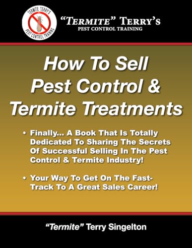 How To Sell Pest Control & Termite Treatments: Finally . . . A Book That Is Totally Dedicated To Sharing The Secrets Of Successful Selling In The Pest Control & Termite Industry - image 1