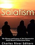 Salafism: The History and Legacy of the Conservative Salafi Branch within Sunni Islam