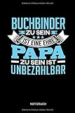  Buchbinder zu sein ist eine ehre - Papa zu sein ist unbezahlbar - Notizbuch: Lustiges Buchbinder Notizbuch mit Punktraster. Buchbinder Zubehör & Buchbinder Geschenk Idee zum Vatertag.