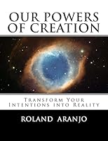 Our Powers of Creation: Transform Your Intentions Into Reality 1468152343 Book Cover