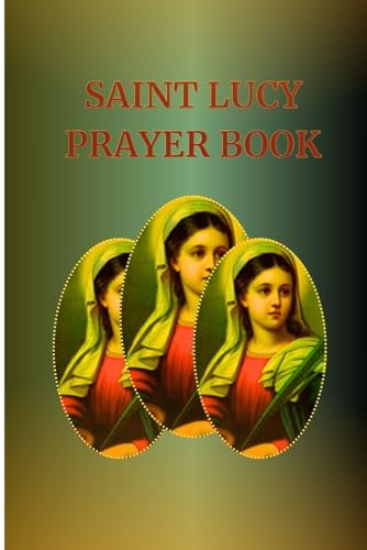 Saint Lucy Prayer Book: Catholic Prayers To St Lucy Novena (Catholic Novena Prayers)