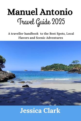 Manuel Antonio Travel Guide 2025: A traveller handbook to the Best Spots, Local Flavors and Scenic Adventures