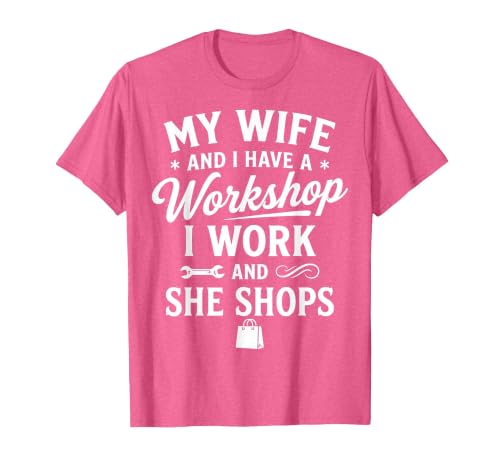 My Wife and I Have a Workshop I Work and She Shops T-Shirt, Men, Pink Heather, Medium