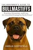 The Beginner’s Guide to Bullmastiffs: Training, Grooming, and Care for a Loyal and Courageous Family Protector (The Complete Companion Series)