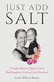 Just Add Salt: A Single Mother’s Quest to Save Her Daughter’s Life and Feed Her Soul