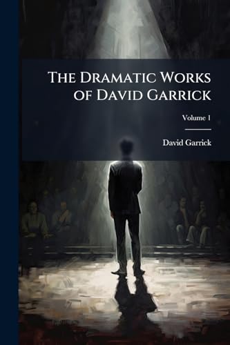 The Dramatic Works of David Garrick: To Which Is Prefixed a Life of the Author; Volume 1