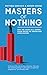 Masters of Nothing: How the Crash Will Happen Again Unless We Understand Human Nature