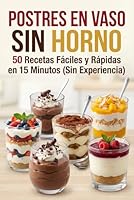 “Postres en Vaso Sin Horno: 50 Recetas Fáciles y Rápidas en 15 Minutos (Sin Experiencia)” (Spanish Edition) B0H1JFGTLG Book Cover
