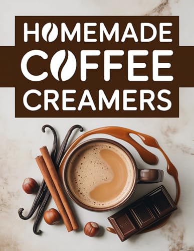 Homemade Coffe Creamers: A Complete Diy Guide With 90 Quick
