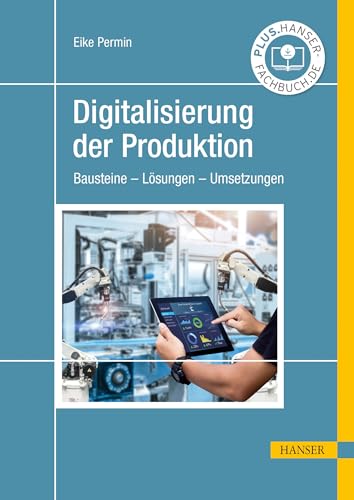 Digitalisierung der Produktion: Bausteine – Lösungen – Umsetzungen