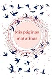  MIS PÁGINAS MATUTINAS: libro de reflexiones personales. Escritura terapéutica. Haz que tu día comience mejor que nunca. Escribe tus pensamientos en esta libreta bonita.