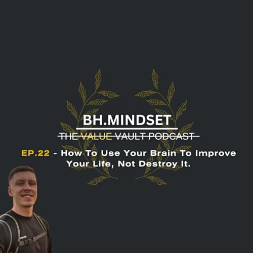 EP.22 How To Use Your Brain To Improve Your Life, Not Destroy It.