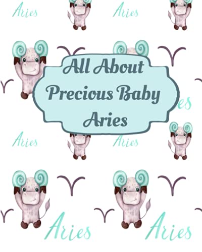All About Precious Baby Aries: Baby Keepsake Book, Baby Photo Album, Baby Memory Book, Little Baby Journal ( Baby Album )