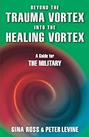 Beyond the Trauma Vortex Into the Healing Vortex: A Guide for the Military 0981528341 Book Cover