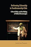 Performing Citizenship in Postdictatorship Chile: Cultural Policy and the Making of Political Dramaturgies (Performance Works)