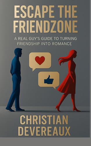 Escape the Friendzone: A Real Guy’s Guide to Turning Friendship into Romance