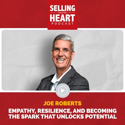 Empathy, Resilience, and Becoming the Spark That Unlocks Potential featuring Joe Roberts