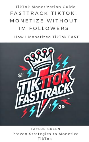 FastTrack TikTok: Monetize Your Social Media (Without Needing 1M Followers): Unlock the Secrets to Viral Content and Profitable Brand Deals (English Edition) - Green, Taylor