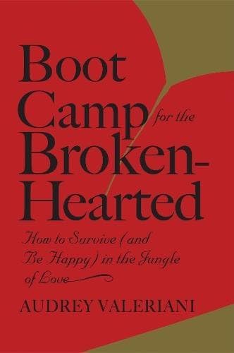 Boot Camp for the Broken-Hearted: How to Survive (and Be Happy) in the Jungle of Love