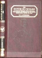 The Dutch in Ceylon: An Account of Their Early Visits to the Island, Their Conquests and Their Rule Over the Maritime Regions During a Century and a Half 8120618459 Book Cover