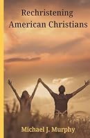 Rechristening American Christians B0F5WN4TQC Book Cover