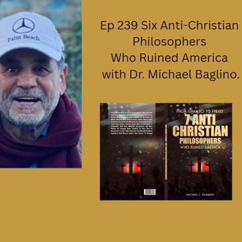 Ep-139: Six Anti-Christian Philosophers Who Ruined America with Dr. Michael Baglino.
