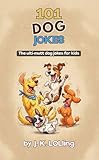 101 Dog Jokes: The ulti-mutt dog jokes for kids (101 Jokes For Kids)