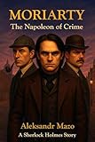 MORIARTY: The Napoleon of Crime (A Sherlock Holmes Story)