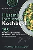  Histaminintoleranz-Kochbuch: 155 leicht zuzubereitende Rezepte für mehr Abwechslung und Lebensqualität