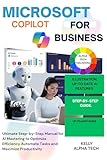 MASTERING MICROSOFT COPILOT FOR BUSINESS : Ultimate Step-by-Step Manual for AI Mastering to Optimize Efficiency Automate Tasks and Maximize Productivity