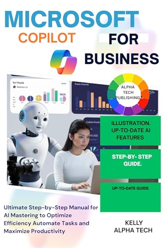 MASTERING MICROSOFT COPILOT FOR BUSINESS : Ultimate Step-by-Step Manual for AI Mastering to Optimize Efficiency Automate Tasks and Maximize Productivity