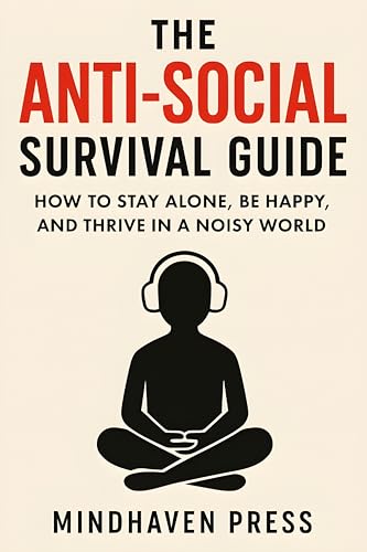 The Anti-Social Survival Guide: How to Stay Alone, Be Happy, and Thrive in a Noisy World (English Edition)