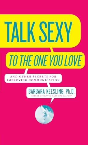 Talk Sexy to the One You Love: And Other Secrets for Improving Communication – Proven Techniques for Transforming Intimacy Through Voice