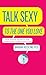 Talk Sexy to the One You Love: And Other Secrets for Improving Communication