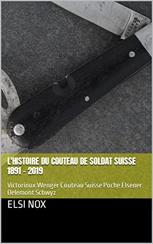 L'histoire du couteau de soldat suisse 1891 - 2019: Victorinox Wenger Couteau Suisse Poche Elsener Delemont Schwyz
