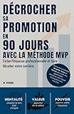  Décrocher sa promotion en 90 jours avec la méthode MVP : Éviter l\'impasse professionnelle et faire décoller votre carrière: Découvrez la méthode ... votre évolution Maximisez votre impact