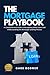 The Mortgage Playbook: A Comprehensive Guide to Navigating Home Loans and Understanding the Mortgage Lending Process