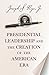 Presidential Leadership and the Creation of the American Era (The Richard Ullman Lectures)