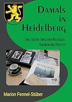 Damals in Heidelberg: Eine Jugend zwischen Nostalgie, Träumen und Protest 3842382243 Book Cover